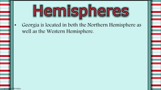 • Georgia is located in both the Northern Hemisphere as
well as the Western Hemisphere.
© 2015 Brain Wrinkles
 