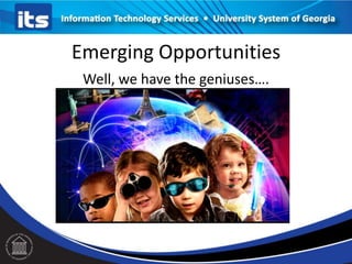 Emerging Opportunities
Well, we have the geniuses….

 