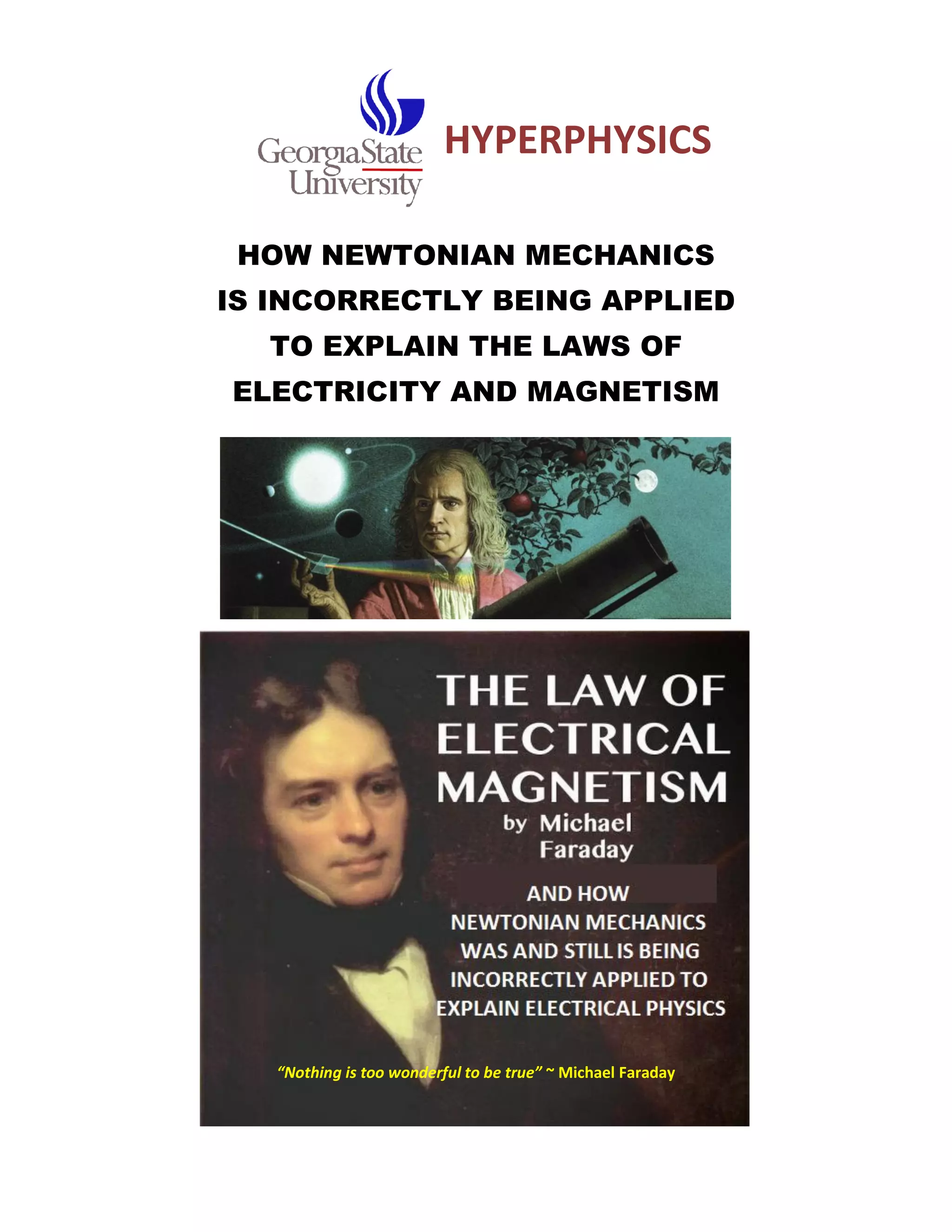 HYPERPHYSICS 
HOW NEWTONIAN MECHANICS 
IS INCORRECTLY BEING APPLIED 
TO EXPLAIN THE LAWS OF 
ELECTRICITY AND MAGNETISM 
“Nothing is too wonderful to be true” ~ Michael Faraday 
 
