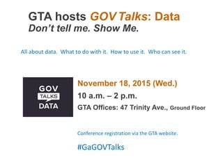 November 18, 2015 (Wed.)
10 a.m. – 2 p.m.
GTA Offices: 47 Trinity Ave., Ground Floor
GTA hosts GOV Talks: Data
Don’t tell ...