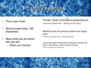catchy headlinecatchy headline
• This is your hook!
• Short & sweet (max. 120
characters)
• About what you do and/or
who you are
– What’s your identity?
 