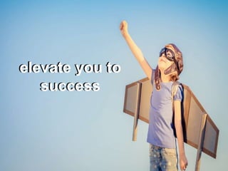 elevate you to
success
elevate you to
success
 