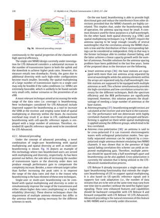 228 I.F. Akyildiz et al. / Physical Communication 3 (2010) 217–244
Fig. 16. Advanced precoding concept.
continuously to the spatial properties of the channel with
high spectral efficiency.
The single-site MIMO design currently under investiga-
tion for LTE-Advanced considers a substantial increase in
the number of transmission layers in both the uplink and
the downlink to achieve higher peak rates. However, this
measure entails two drawbacks. Firstly, the gains due to
additional diversity with such high-order configurations
become much smaller. Secondly, the spatial multiplexing
of a large number of transmission layers to a single user
may only be feasible if the radio conditions (i.e. SINRs) are
extremely favorable, which is unlikely to be found outside
very small cells, indoor scenarios or the proximities of an
eNB.
A more relevant technique aimed at increasing the wide
range of the data rates (i.e. coverage) is beamforming.
New technologies considered for LTE-Advanced include
improved support for beamforming as a tool to increase
the SINR at the receiver and employ some kind of spatial
multiplexing or diversity within the beam. An excessive
overhead may result if, as done in LTE, codebook-based
beamforming with cell-specific reference signals is em-
ployed with a large number of antennas. Therefore, ex-
tended UE-specific reference signals need to be considered
for LTE-Advanced.
4.2.1. Advanced precoding
Under the concept of advanced precoding, a novel
combination of single-user beamforming with spatial
multiplexing and spatial diversity as well as multi-user
beamforming is meant. Fig. 16 depicts an example of
this technology where two beamformed users are served
with multiplexing and diversity, respectively. As has been
pointed out before, the sole idea of increasing the number
of transmission layers or the diversity order does not
produce enough performance gain to compensate the
complexity increase. Besides, a more relevant target rather
than further increasing the peak rates is to improve
the range of the data rates and that is the reason why
beamforming is the base element of these new techniques.
Single-user or multi-user beamforming can be com-
bined with spatial multiplexing and diversity in order to
simultaneously improve the range of the transmission and
either obtain higher data rates (multiplexing) or a higher
reliability (diversity). These diverse techniques share the
requirement of multiple antenna elements but differ in
the antenna element spacing necessary for the different
schemes to work.
On the one hand, beamforming is able to provide high
directional gain and reduce the interference from other di-
rections provided that the MIMO channels are highly cor-
related. This implies that, under the beamforming mode
of operation, the antenna spacing must be small. A com-
mon distance used for these purposes is a half wavelength.
On the other hand, both spatial diversity (e.g. STBC) and
spatial multiplexing techniques (e.g. V-BLAST) require the
antenna spacing to be large enough (usually of several
wavelengths) that the correlation among the MIMO chan-
nels is low and the distribution of their corresponding fad-
ings can be considered as independent. Only in that way is
the former technique able to combat channel fading, and
the latter achieves a linear capacity growth with the num-
ber of antennas. Possible solutions for the antenna spacing
problem have been published in the last few years. Some
of the proposed ideas in the literature are the following.
• Smart antenna arrays [36]: the base stations are equi-
pped with more than one antenna array separated by
several wavelengths while the antenna elements within
the arrays are separated only by a half wavelength; mo-
bile stations are supposed to be equipped with multiple
antennas as well. This scheme simultaneously provides
the high-correlation and low-correlation scenarios nec-
essary for the different techniques. Both the spectrum
efficiency and the BER performance are significantly
improved. However, this solution presents the disad-
vantage of needing a large number of antennas at the
base station.
• Antenna grouping [37]: beamforming weight vectors are
calculated at the receiver and sent back to the transmit-
ter. The performance will not deteriorate with highly
correlated channels since those are grouped and beam-
forming is applied on them while spatial multiplexing
is applied among the different groups, which tend to be
less correlated.
• Antenna cross-polarization [38]: an antenna is said to
be cross-polarized if it can transmit electromagnetic
waves with orthogonal polarization modes. Two spa-
tially separated antennas can be replaced by a cross-
polarized single antenna element emulating two MIMO
channels. It was shown that in the presence of high
spatial fading correlation this scheme can yield an im-
proved multiplexing gain. Therefore, multiple anten-
nas should be spaced only a half wavelength apart and
beamforming can be also applied. Cross-polarization is
currently the solution that is being utilized in the LTE-
Advanced standardization process.
LTE Release 9 already incorporates a single-user dual-
layer beamforming functionality that extends the single-
user beamforming of LTE to support spatial multiplexing.
It is also based on UE-specific reference signals and it
supports fast rank adaptation (i.e., the number of data
streams that are to be sent at the same time may vary from
one time slot to another) without the need for higher layer
signaling. These new enhanced features and capabilities
should be backward compatible with LTE Release 8 and
forward compatible with LTE Release 10 (LTE-Advanced).
Advanced precoding is the natural extension of this feature
to MU-MIMO and is currently under discussion.
 