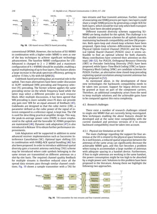 230 I.F. Akyildiz et al. / Physical Communication 3 (2010) 217–244
Fig. 18. CRS-based versus DM/CSI-based precoding.
conventional OFDMA. However, the inclusion of SU-MIMO
in combination with a higher-order MIMO is seen as one
of the key techniques to achieve significant technology
advancement. The baseline MIMO configuration for LTE-
Advanced is changed to 2 × 2 MIMO and a maximum
configuration of 4×4 MIMO should be available, enabling a
spatial multiplexing of up to four layers. This feature allows
a large increase in the peak spectrum efficiency, getting to
achieve 15 bits/s/Hz with 64-QAM [6].
Codebook-based precoding plays an essential role in the
uplink. Two main alternatives have been under discussion
in 3GPP: wideband (WB) precoding and frequency selec-
tive (FS) precoding. The former scheme applies the same
precoding vector on the whole frequency band while the
latter may select a different precoder on each resource
block. After multiple discussions, it has been agreed that
WB precoding is more suitable since FS does not provide
any gain over WB for an equal amount of feedback [45].
Codebooks are designed so that the cubic metric (CM), a
parameter defined as the cubic power of the signal of in-
terest compared to a reference signal, is kept low. The CM
is used for describing practical amplifier design. This way,
the peak-to-average power ratio (PAPR) is more empha-
sized in the uplink and the favorable SC-FDMA properties
are maintained [46]. Dynamic rank adaptation [47] is also
introduced in Release 10 to obtain further performance im-
provements.
Link Adaptation will be supported in addition to some
advanced receiver implementation such as Successive In-
terference Cancellation (SIC). Optional layer shifting (LS)
in combination with HARQ-ACK spatial bundling [46] has
also been proposed. In order to introduce additional spatial
diversity gain a transmit antenna switching (TAS) scheme
may be introduced where code symbols belonging to the
same stream are transmitted on different antennas on a
slot-by-slot basis. The required channel quality feedback
for multiple streams is therefore reduced since all the
spread data streams pass through similar channel condi-
tions. Fig. 19 shows a sample transmitter with a TAS for
two streams and four transmit antennas. Further, instead
of associating one HARQ process per layer, two layers could
share a single HARQ process by generating a single ACK for
both layers, which would be true only when both transport
blocks have been decoded properly.
Different transmit diversity schemes supporting SU-
MIMO are being studied for the uplink. The challenge is to
find suitable transmission schemes for all uplink channels
maintaining backwards compatibility and low CM proper-
ties. Both open-loop and closed-loop schemes have been
proposed. Open-loop schemes differentiate between the
Physical Uplink Control Channel (PUCCH) and the Phys-
ical Uplink Shared Channel (PUSCH) since it seems un-
feasible to find an optimal scheme for both channels.
Many contributions have centered their attention on this
topic [48–52]. For PUCCH, Orthogonal Resource Diversity
(ORT) or Precoder Switching Diversity (PVD) have been
proposed, while Space–Time Block Coding (STBC) or Space-
Frequency Block Coding (SFBC) are candidate schemes for
PUSCH. Further, an alternative slow closed-loop precoding
exploiting spatial correlation among transmit antennas has
been proposed in [52].
As mentioned above, in the development of these
new technologies the backwards compatibility needs to
be taken into account. Support for legacy devices must
be granted at least on part of the component carriers.
Therefore, an additional complexity arises from the need
to keep multiple solutions and the achievable gains have
to be compared against this extra complexity.
4.5. Research challenges
There exist a number of research challenges related
to single-site MIMO that are currently being investigated.
New techniques enabling the above features should be
developed and at the same time compatibility with the
current standard and previous versions of it to ensure
backward compatibility must be taken into account.
4.5.1. Physical size limitation at the UE
The main challenge regarding the support for four an-
tennas at the UE is related to the physical space limitations.
As is well known, a reduced spatial separation between the
antennas of the same array can significantly decrease the
achievable MIMO gain, and this fact becomes a problem
when trying to accommodate a large number of antennas
with adequate spacing in a handset device. Furthermore,
if four to eight antennas are working in the same handset,
the power consumption might be too high to be absorbed
by a single power unit. Solutions to this problem have been
proposed in the literature. Among them we highlight the
following two approaches.
Fig. 19. TAS transmitter for two streams and four transmit antennas.
 