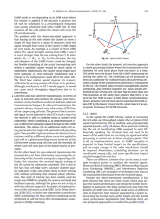 I.F. Akyildiz et al. / Physical Communication 3 (2010) 217–244 235
CoMP mode or not depending on its SINR value before
the scheme is applied. If the decision is positive, the
UE will be scheduled to a preconfigured frequency
zone jointly scheduled with other CoMP UEs. At that
moment, all the cells within the cluster will serve the
UE simultaneously.
The problem with the above-described approach is
that forcing all the cells within the cluster to serve a
single UE may lead to a waste of resources since the
signal strength from some of the cluster’s eNBs might
be very weak. An example is a cluster of three eNBs
where the signal strength coming from eNBs 1 and 2
is much stronger than the one coming from 3. In other
words, H11 ≈ H21 ≫ H31. In this situation, the size
and elements of the CoMP cluster could be changed,
but flexible scheduling of the actual transmitting cells
within a specified cluster would be much easier to
implement. Additionally, the cluster setup might have
been statically or semi-statically established and a
change in its configuration could affect the other UEs.
The third base station would improve its resource
utilization by serving another UE closer to its position.
Although interference to UE 1 would appear, it would
not cause much throughput degradation due to its
remoteness.
• Coherent and non-coherent transmission: in terms of
ways to transmit and combine the signals, joint trans-
mission can be classified as coherent and non-coherent
transmission techniques. In coherent transmission, the
network obtains channel state information (CSI) from
all the cooperating cell sites. The phase of the transmit-
ted signal can be adjusted to the CSI in such a way that
the receiver is able to combine them at symbol level
coherently. While combining is an implementation is-
sue, it affects the signaling support design for the CoMP
downlink. This allows for an additional multi-cell ar-
ray gain besides the single-cell and multi-cell precoding
gains. Two possible implementations of coherent trans-
mission could be a different phase correction applied to
each cell or a global precoding matrix based on all the
CSI between cooperating cell sites and the intended UE
where each cell uses part of the global matrix as pre-
coder.
On the other hand, for non-coherent transmission the
network does not have information concerning the re-
lationship of the channels among the cooperating cells.
Under this situation, the received signals arriving at
the UE cannot be coherently combined. This is due to
the fact that cell-edge users calculate channel qual-
ity indicators (CQIs) and report them to their serving
cells without providing thus channel phase informa-
tion. This kind of scheme has been widely used for
single-user MIMO to simplify the system overhead and
backhaul capacity, although the gains are not as big as
with the coherent approach. Examples of implementa-
tions of this technique include SFBC, Cyclic Delay Diver-
sity (CDD) [67], or multi-user eigenmode transmission
(MET) scheduling [34]. Non-coherent combining can be
performed at soft-bit level after demodulation, analo-
gously to HARQ combining.
Fig. 24. Uplink CoMP scheme.
On the other hand, the dynamic cell selection approach
is a joint processing scheme where the transmission to the
intended UE only takes place from one point at a time.
This point must be drawn from the CoMP cooperating set
serving the same UE. The switching can be produced at
most on a subframe-by-subframe basis, thus allowing a dy-
namic change in the transmission point that is transparent
to the UE. The related radio resource management, packet
scheduling, and common channels are tasks always per-
formed by the serving cell. The fact that no more than one
eNB transmits at the same time implies that there is no
need for the eNBs to have a tight phase synchronization.
Hence, dynamic cell selection can be implemented with re-
laxed RF performance requirements, what makes it an ap-
propriate technique for HeNB networks.
5.2.2. Uplink
In the uplink the CoMP scheme, aimed at increasing
the cell-edge user throughput, implies the reception of the
signal transmitted by UEs at multiple and geographically
separated points, as Fig. 24 shows. These points are nothing
but the set of coordinating eNBs assigned to each UE.
Generally speaking, the terminal does not need to be
aware of the nodes that are receiving its signal and what
processing is carried out at these reception points. This
is all an implementation issue, so CoMP reception is
expected to have limited impact on the specifications,
and no major change in the radio interference should
be required. Nonetheless, scheduling decisions can be
coordinated among cells, and some specification impact
may be brought from this fact.
There are different schemes that can be used at mul-
tiple reception points to combine the received signals.
Maximum Ratio Combining (MRC), Minimum Mean Square
Error Combining (MMSEC), and Interference Rejection
Combining (IRC) are examples of techniques that extract
the transmitted information from the received signal.
Despite the above-mentioned considerations, it has
been noticed that there are some issues which may im-
pact the system performance and should be further inves-
tigated. In particular, the delay spread issue may limit the
benefits of CoMP since the signal could arrive at different
cells at dispersive time instants separated by a larger in-
terval than the normal cyclic prefix length, and this would
cause performance degradation [68]. Basically there are
two proposed approaches to combat this problem [69].
 