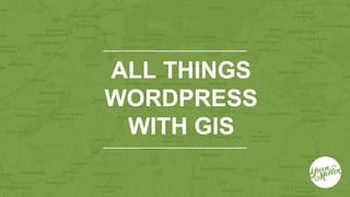 ALL THINGS
WORDPRESS
WITH GIS
 