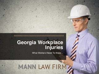 Georgia Workplace
Injuries
What Workers Need To Know…
 