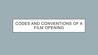 CODES AND CONVENTIONS OF A
FILM OPENING
 