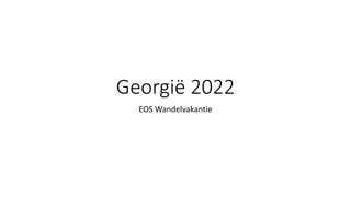 Georgië 2022
EOS Wandelvakantie
 