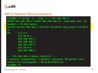 Labs.mwrinfosecurity.com | © MWR Labs 39
MPLS Network Reconnaissance
192.168.100.2/30 192.168.101.2/30
172.16.0.0/30 172.1...