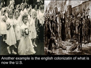 Another example is the english colonizatin of what is
now the U.S.
 