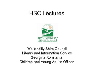 HSC Lectures




     Wollondilly Shire Council
 Library and Information Service
       Georgina Konstanta
Children and Young Adults Officer
 