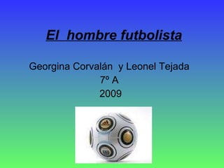 El  hombre futbolista Georgina Corvalán  y Leonel Tejada 7º A 2009 