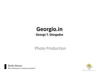 Georgio.inGeorge T. Giorgadze Photo Production Studio Banzai Мы заботимся о вашем имидже! http://banzai.net.ua 