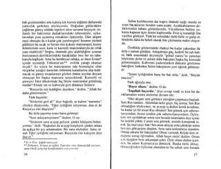 bah gezintisinden arta kahnrg tck kumru sdftiflin dallannda
yalnrzhk garkrlan s6yliiyordu. Doludan gi.iliiciikler
ya[&ran gtineq soldaki tepeleri alttn sanstna boyuyor, en-
damh bir bakirenin dudaklanndaki tebessiimle, uyku-
lanndan yeni uyamnrg rrmaklan dptiyordu. Diin akgam
nasrl olmugtu da o kadar gok yanrlmrqfim! Insuun yi.izi.inii
gtildi.iren bu srcak ve havast mis kokulu manzararun, kuzey
iklimlerinin rssrz, kuru ve kasvetli manzaralanyla ne ortak
yanr olabilirdi? Do[ru, dniimde gdz alabildiline uzanan
manzararrn deriliklerindeki batakltklar ince bir sis taba-
kasryla kaphydr. Arna bu bembeyaz tabaka, az 6nce io'nun*
iginde uyandr[r Tithonos'un** evlilik yatapt olamaz
rnrydr? Az sonra bu manzarantn oda hizmetgisi olan
rtizg6rlar yataErn deurtelah Orti.isiinti kanatlanna altp kald-
rracak ve gtiney insanlanrun gdzleri tiniine seyrine doyum
olmayan.bir baqka manzara sereceklerdi. Kasvetli ve
giineqsiz Iskit iilkelerinde hig bdyle manzaralar gdrtlmiiq
mtidiir? Elinde siit ve kahveyle geri doniince Selim'e:
"Rusya'da esir kaldr[ul duydum," dedim, "Allah bir
daha gostennesin."
Ttirk hayretle:
"Sdzlerini geri al!" diye bafrrdr, az kalsrn "cezveler"
clinCen di.iqtiyordu, "E[er iyililimi istiyorsan, dua et de
Rusya'ya esir dtiqeyim! "
Bu dcfa gagrnna srrast bana gelmiqti:
"Seni anlayamryorurn!" dedirn. O isc:
"Sdzlerim sana acayip geliyor, gtinkii hikAyemi bihni-
yorsun." dcdi. "Baqkalan da acayip karqrhyor, qiinkii onlara
da aErkqa bir qcy anlatmadun. Bir sana sdyledim. Ama, ol-
sun. Iifer iyiligimi istiyorsan, Rusya'da esir kalayrm diye
dua et."
* Io = Eos: $a,fa,k ttttrt.l'<t.st.
**''l-itlatruts: kt'rutn setg,ili,ti. Tanrtlttr'otttt iiliinrsiizli.ik t,eriwtr,
ama c lte d i gcng' I i gi kerulisi rult n t s i r g i vr t r I u.r.'
l6
Selim kultibesinin dar kaprsr dniinde eqile oturdu ve
uzun bacaklannr benden yanauzatl;-. Ayakkabrlanrun de_
liklerinden tabanr gortiniiyordu. Vi.icudunun belden vu_
kansr kapmrn Ugte ikisini kaphyordu. Evin ig karanhll ion
ygi-feqi gdrtiyor, Ttirk'tin srrtrndaki tiirli.i-ti.irlii ve garip el_
biselerin daha da belirli olarak 6ne grkmasrna neden oluyor_
du.
. ^
Ozeilikle gdzlerindeki ifadeyi bu kadar yakrn<lan ilk
defa o zaman gdrdiim. Anlaqrlmasr giig, kederli birruh hali_
ni, halk arasrndaki deyimiyle .,g6ni.il
yarasl',nl yansltan
bdylesine derin ve anlam dolu bakrqlan baqka hig kirnsede
gdrmemiqtirn. Kahvemi yudumlarken dikkatle gozlerine
berktrlunr farkeden Selim bakrqlanru yere elerek gtiltimse_
di:
"Senin iyililinden bana bir hal oldu,', dedi. ..Btivi.ik
rnucizel"
Ti.irk a[zryla ona:
"Haylr olsun." dedim. O da:
"inEallah hayrrdrr." diye cevap verdi ve krsa bir du-
raklamadan sonra sOzlerine devam etti:
_ "Dtin ak$am seni gdrtince yiirelim garpmaya bagladr.
Seni Rus sandun. Akhmdan neler gegti, hig iorma. Seri Rus
olmadrlrnr sdyleyince, ne acayip iq dedim kendi kendime,
bu kadar iyi bir insan Rus olmasn! Sen giflnek iqin sabrrsrz_
lanryordun, bense senden gok sabrmrzlalyordurn. Oylcy_
kcn, sen aynldrktan sonra seni burada tutiilnadrm diye iEirnc
bir tiziintij gdktii. Canrm seni gdrmek, seninle konugrnak is_
tcdi. $u mucizeye bak! Sen atlna atlayp yola grklrktan sonra
bcn tan gibi pcqinc diiqti.im. Ama sana.seslenmeye utandrm.
l)dntip artana bir baksaydrn! Olstur varsmdr. K6yde kirn ol_
rlufunu sorup dfrendim. Allah hayrr etsin! dedirn. Onun
iq'irr riizgdnn beni arkamdan gekti. Oyle olsun dedim igim-
tlcrr, bu adam Kaytarca'ya d6necek. Baqka tiirlti olmaz.
l)trrrcccfindcn dylesine emindim ki bu sabah seni burada
t7
 