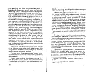 erkek kardeqim daha vardr. Bcn en kiigiikleriydim ve
krzkardeqimiz olmadrfr igin rahrnctli annem beni haremden
grkarmadrlr gibi krz gibi de giydirip siislerdi. Gdrtiyorsun
ya, zavalh kadrn bir krz evlAdr olmadrfr igin bdylece avun-
mak ve teselli bulmak istiyordu. Oniki yaquna geldilim hal-
de saglanm hdld uzun,elerirn krnaft, ytiztim boyalty& ve k:tz
elbiseleri giyiyordum. Annem --Allah rahmet eylesin!-- her
bakrmdan kendisine benzeyen tek gocufu oldu[um igin be-
nimle gumr duyuyordu. Bense kiiEiik oldu[um igin beni bir
bebek gibi stisleyip piislernelerine boyun e[iyordum. Ama
biiyildi.ikge kad r nl arur beni okq amalanndan duydu putn ra-
hatsrzhk da artryordu. Bu halim ise iyi kalpli amecifimi
iiziiyordu, qilnki.i sabrrsrz oldufumu ve kollanndan kurtul-
rnak igin carr atulmr saruyordu. Babamr pek ender gOrtiyor-
durn. Ma!rur ve sert bir insandr, hareminde gok ko-
nugmazdr. Bir kere olsun treni kuca[rna altp okqamtq defil-
di; bcni uzun saEh ve krz elbiseleri ir;inde g6rmeklen nefret
ediyordu. Bana hiq bir zaman bir hediye vermedi ve her za-
man gtilting tiftma adlarla qa[rnrdr beni. Buna rafrnen deli-
kanh adarndr. Atlan ve silihlan sever. kadtnst davrantqlarla
alay ederdi. Bense iEin igin babama tapryor, onlar beni ha-
remde lufinakta israr ettikge ben daha da gok ona benzemek,
onun gibi kuqanrp ata bimrek istiyordum! Annern bir gtin
saglanmr okqayarak bana:
"Anlryorum, artrk beni sevmiyorsun," dedi, "Zavalh
qocuk! Bilmiyor lnusun. baban qimdi bagka bir kadrn daha
a1&, ytizi.tuniizebile bakmak istemiyor! E[er sen de onunla
gidersen dltirtim ! Biliyorsun, delil mi?"
Qocukluk bu ya "Arna babamrn atl var," dedirn, "belin-
de altrn kaplamah tabancalan da var; onun igin bir baqka
kadrn daha aldr."
Annem iiziintii iqinde bir stire diiEiindi.ikren sonra "iyi,"
dedi, "Bayram'a az kaldr, kuzurn. Sen dc beni bcnim seni
sevdi[im kadar seviyorsan, ben sana tabanca da ahnm, iste-
20
digin her qeyi ahnm. Yeter ki beni 6teki kardeqlerin gibi
yalntz brrakmayaca[ma s6z ver."
Dedilim gibi oniki yaqlannda kadardun ve saruyorum
beni anneme, emzirdifi siitten bagka hig bir qey, srrtrmdaki
krz elbiselerini grkaracalr ve bana tabanca alacalr vaadi ka_
dar mimettar kilamazdr. Annemi seviyordum ve zaten bu
sevgi ytiziinden beni bir kz gibi giydirip hareme hapsetrne-
sina katlanmrqtrn. Babamrn bir baqka kadrn igin onu terket-
rniq oldulruru bana anlattrlr andan itibaren anneme, kendi-
sini ne kadar gok sevdi[imi nasrl gdsterebilece[imi bilmi_
yordql. Yarundan hig aynlmryor, bir dedigini iki euniyor_
durn. Nur iginde yazsm, kag kere bana
..Sen
beni sevdiiten
sonra baqkalan sevmemiq, hig aldrrmryorum', demiqti,
"Kardeqlerine bir bak, babalanna gekrniqler: I{epsi kalpiiz.
Yalnrz sen bana gekmigsin. Allah ne muradrn varsa vcr-
sin!"
Qok geErneden bayram geldi ve kendimi baqrnda fesi,
ycqil camadanl*, poturlan** vs altrn srmah tuzluklan***
vc ipek kuqa[ma sokulmuq annemin vaadi olan iki ktigiik ta-
bancasryla bir delikrurtr olarak buklum. Sevincimden uqu-
yordum. En 6nce babamrn boynuna sanlmaya koqtum.
ljimdi artlk benirnle alay edemezdi. $irndi hoguna gider-
dirn. Beni gdriince ciddi ytiziinii buruqturup erkek gibi
y ii fiimcsi ni bilmedi fimi sciyleyince btitiin ssvincirn yeri ni
iiztinttiye brraktr!
Ilskiden kendi kendime derdirn ki: "Babam beni riteki
kardcqlerimi sevdifi kadar sevmiyorsa bunun suqu
srrtundaki krz elbiselerinde". Bdylme, girndi artrk onun gibi
giyindigirn ve kiigtik atrma bindifim ve okula gittilirn igin
Itcrri iyi karqrlayacafmr sanryordum. Ne gezer. Her zaman
'v' ('dntedttn: Qapruz dii{meli, ipek ya da.srrma iElemeli bir
r iir t,clak.
'r* Potrtr; Brtcoklart dar hir ttir pantalon
.k** lu:Ittk; ('orap
2l
 
