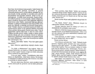 inan bana, ben de kimseyi tamyamadrm. Sanki binalar bile
tanlnmayacak hale gelrnigti. Qocukluk ve genglik
yrllanrnda gdzi.ini.i nereye gevirip baksan, gdrdii[tin her gey
sana burada, titizlili, giizelli$ ve sessizlili seven ciddi bir
beyefendinin sdzii gegtilini anlatrrdr. $imdi ise her qey
bambagkaydt. Avludaki gegme kurumuqtu. Kaprnln halka-
lan kiiften kzarmrgtr ve evin giriginde, eskiden oldu[u gibi,
kapryr efendisine agmaya hazrr elleri gdlstinde ballanmrq
duran kimse yoktu. Sadece, utanmadan bafrnqrp galrnqan,
ki.ifreden ve giiltigen hizmetgilerin sesini duyuyordum. Kim
geldi diye bakmak ve anlamak igin kimseler koqup gelme-
migti! Yi.irepim srkrgmrq ve gOderim kararmrq bir halde evin
merdivenlerini grktun ve bu saatlerde babamrn oturmakta
olmasr gereken salona gegtim. igeride kimse yokrr,r. Yine de
gdlsiimdeki alrrhk kalkrverdi ve rahat bir nefes aldrm:
SilAhlan duvarda asrhydu tesbihi, gubufu ve biitiin eqyalan
eskiden oldufu gibi yerli yerindeydi: Demek ki babamrn
bagma bir iq gelmemigti! Sevincimden, bu egyalann bayalr
toz iEinde olduklanm ve yaqh erkek hizmetgimizin farkrna
bile varmamrqtnn. Ona:
"Benim, $akir Baba." dedim, "Niye 6yle ga;krn qaqkrn
bakryorsun?"
$akir Baba'nrn qagkrnhktan delneli elinden dtiqtii
ve:
"Ya Allah, ya Muharnmet!" diye ba$rrdr, "E!er sen
efendim Selim isen, vur cammr al. Allah bu gtinti goreyim
diye mi bcni yaqattr? Anarun evinde seni boyle omuzunda
dilenci torbasryla mr gcirecektim?"
"O bir gey dc!il," dedirn, "Gdrdiiltinden daha beter
hallere de diigebilirdim. Allah bdyle istemig. Devletimize
ve Padiqahrrnrza hakkryla hizmet eden herkesin evine daha
iyi durumda mr dOrunesi gerek?"
"Bin kere eksik olsun. Bin kere, canun gocufum, keqke
hizmet etmeseydin de gdzlerim seni bu halde gdnnesey-
32
di!"
"Oyle yazrlmrg, $akir Baba," dedim ona sonunda,
"Kardegirn Hasan nerede? Babarn nerede? Anneme bir ha-
ber versen de elbiselerimi yollasa, hamamr yaksa. Benirnle
birlikte yrkanrnatri ister mi, Hasan'a <la sor. Bul onu, bana
yolla. Duydun mu?"
Bunun iizerine ihtiyar sanki gdfstin<le srkrqrp kalan bir
sesle:
"Ah, Selim, Selim!" dedi, "Mtimkiin olsaydr rla
Ea[rrsaydrm! Demek, haberin yok?"
"Neyden haberim olsun ki? Bunca yrl sonra evc
d6ndii[iimde ilk grirdU[iim insan sensin."
"$iikret ki Allah beni kargrna qrkardr da baLrarun adam-
lanndan biriyle ya da baburla karErlagrnadrn. yoksa snra
ash olan olmayan 6yle qeyler anlatrrlardr ki kalbinde onul-
maz yaralar agrhrdr."
"Ama sciylesene, ne oldu?" dedim. ',Anlatsana. K6fii
bir qeyler oldulu belli, ama ne oldu?"
Bunun tizerine ihtiyar:
"Ash ohnayan qeylerden biri," dedi,
.,Babanla
kiiptik
hanrmrn, baglarrna gelen iqler<len seni suglu tuhnalarr.
Baglanna gclen iqlere gelince... ya Allah, ya Muharnmed!
Urnitsizlile kaprhna. Otur qu min<lere; kalbirn ne kadar
krnk olsa da anlatayrm sana. Anlatacafrm. Titreme, otur.
Buraya kimse gelsnez, kimseler cluymaz. Baban kendini ko-
yuvereli beri hizmetgilerden de hal hatrr sorzur, qapraz di-
vanx duran kalmadr. Qiinkii Allah babanrn basiretini
bafladr, o$un, ona btiyii yaptrlar ve haremi .,mekAn"
luttu.
Ve sakalm anahfrn kiigi.ik hanrmm eline verdi."
"$akir Baba!" diye ba[rrdrm ona,
.,Niqin
baura b6yle
acrmadan iqkence ediyorsun, sanki benim cn k6tii
* Qupraz diyan: EI penEe dit,an; Elterini tjniinde baglamry.
entir Ltekleyen.
_) -t
Ellktl i: l;:l.t.''itilf
I..*rnry
 