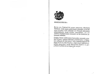 MARENOSTRUM o
2y lf , size Tratqah bir lazart sunuyoruz. Runilarla
r uruenn ortakltasam giinlerinden izlenintler veren biryo,:!,
,V..t?.tnos.
Altnt Zamanda sol Osmanh dc)neminin
arrusilugunden tnsan rjzeline yanstntalan, yer yer
I 870'ler isranbul'undan i:lenimtir.i ie iu al,kiite iae-va,_
kalamak miimkiin.
QafidaS Yunan edebiyannrn kuruculan arastnda yera_
I an Vi n i n o s, v ap n ! t p s iko I oj i k g a zii ite,itiiiii: ii A'i"i"ty:t"yu:ta;.tm. tle iine glhvor. A1,nt zanunda basanh bir
doga tasturcisi olan.Vizyinos, do{a_insan iliskisini us_
talkla aktanrken, kaiii diinyaimtn ioarrii, giir_
g e kiis tti ci ze I li kle ri ni db ba S a rivI a v e riyor r.
 