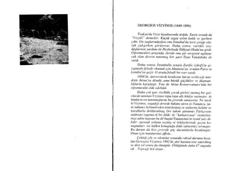 cEoRcios vizYiNos (1849-1896)
Tralqa'il1Vizyi kasabaunda do{du. Zaten soyadt da
"Vizyili" demektir. Kiigrik yapta yetim kaldt ve gurbete
Etkn. On vaglarmdalken onu Istanbul'da terzi grafit ola-
rak gahyrken gdriiyoruz. Daha sonra, varlrklt soy-
daslanntn yardtmr ite Heybelia,ta ildhiyat Okulu'na girdi.
O lretmenleri arasmda, ileride ona Siir sevgisini agrlaya-
cak olan devrin tamnnu{ krir gairi ilyas Tandalidis tle
vardt.
Daha sonra, istanbullu zengin Zarifis (zdrif)'in gi-
riEiniyle felsefe okunruk igin Almanya'ya, oradttn paris ve
Londra'ya gegti. O aradafelsefi hir eser yazdt.
I B 84'd e, iiniv e r s it e de kendi s ine kiir s il v e r il e c e g i iittti -
diyle Atina'ya dondil, ama biiyilk giigliikler ve diiEman-
l*larla kargilaSfi. Yine de Atina Konservatuan'nda bir
d gr etme rLl ik e lde edeb ildi.
Daha Eok Sair, ozellikle gocuk Eiirleri yazmt$ bir Sair
olarak tatunan Vi.zyinos topu topu aln hikdye yaznn.sttr -ki
bunlann en tarunnusl.armt bu Eeviride sunuyoruz. Ne yaztk
ki iizyinos, yasadtg det,irde hiikiim siiren oz-Yunonco, ya-
ni yabancr kelimelerden temizlenmiS ve uydurma kelime ve
kurallarla doldu.rulnurs (ltir taktm, giiniimliz Tiirkgesini
andtran) yaprnnc* bir dilde -ki "katharet,usa" (temizlen-
tnis) aduu ttl$ry)an bu dil bugiin Yuna.nistan'tn resm.t yazt. di-
lidir- yazmnk yolunu segmiE ve hikdyelerinde geEen ko-
rutsmalarr ise halktn konugtu{tt dilde (dimotiki) vermi;tir.
Bu. durum da bizi geviride giiE clurumlorcla brakrm$ttr.
Onun iEin lrutalarmuz affola...
Qektifii gile ve srkrnnlar sonunda ruhsal durumu bozu-
lan Georgios Vizyinos 1892'de ahl hastanesine yattnlmrs
ve drirt yrl sttnra da dlniiSrtir. Otaiigiinde tlaha 47 yasmtti
idi. .Toprag bol, olsutt...
 