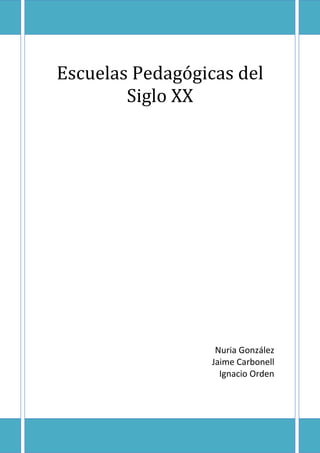 Escuelas Pedagógicas del
        Siglo XX




                   Nuria González
                  Jaime Carbonell
                    Ignacio Orden
 