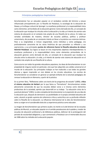 Escuelas Pedagógicas del Siglo XX 2012


Kerschensteiner fue un educador popular en el verdadero sentido del término y estuvo
influenciado principalmente por: la filosofía de Pestalozzi, la sociología de la educación de
Dewey y el enfoque cultural de Sprengel. La enseñanza profesional y la responsabilidad cívica
como elementos primordiales de la educación general. Como derivado de ello, un concepto de
la educación que recalque los vínculos entre la educación y la vida y el intento de asentar este
sistema de educación en el contexto más amplio de una filosofía de la cultura. En todas sus
variadas actividades de maestro, director de escuelas públicas, político y profesor
universitario, dio prueba de un constante interés en llevar a la práctica sus creencias teóricas.
Pese a su originalidad, e incluso singularidad, como individuo y como pedagogo, era
profundamente consciente de las raíces históricas de que procedían su reflexión y sus
aspiraciones, y sus principales puntos de referencia fueron la filosofía educativa de Johann
Heinrich Pestalozzi. Sus logros se basan en tres importantes objetivos interdependientes: la
enseñanza profesional y la responsabilidad cívica como elementos primordiales de la
educación general; como derivado de ello, un concepto de la educación que recalque los
vínculos entre la educación y la vida, y el intento de asentar este sistema de educación en el
contexto más amplio de una filosofía de la cultura.

Como ocurre con todos los grandes educadores populares, las ideas de Kerschensteiner no son
propiedad de ninguna nación en particular, sino que han adquirido una validez universal en el
mundo de la educación. Sus principales trabajos se han traducido a casi todos los grandes
idiomas y siguen inspirando un vivo debate en los círculos educativos. Los escritos de
Kerschensteiner se consideran en general un ejemplo brillante de la voluntad pedagógica de
renovar la educación en Alemania, a partir de la práctica.

En su primer libro, “Reflexiones sobre una teoría de los programas de estudio” (1899), critica
el sistema educativo de Herbart por lo que llama su “formalismo”. Kerschensteiner estaba
plenamente convencido de que las escuelas debían verse a sí mismas como elementos
productivos de la sociedad, opinión que desarrolló en su trabajo “La educación cívica de la
juventud alemana” (1901). La obra completa de Kerschensteiner es la expresión de una idea de
la educación que, después de demostrar sus posibilidades en la propia actividad educativa del
autor, alcanzó un grado supremo de coherencia crítica y autocrítica con su profunda reflexión
sobre la filosofía de la educación. La influencia internacional de la obra de Kerschensteiner
tiene su origen en el considerable éxito de su experiencia práctica como educador.

La imagen de Kerschensteiner que primero acude a la mente es la del director de las escuelas
públicas de Munich, un educador popular en el sentido pestalozziano de la palabra, creador de
escuelas de educación profesional y de bibliotecas públicas, defensor de la prolongación del
período de escolaridad obligatoria, y que conmemoró a Pestalozzi con el memorable discurso
de 1908 sobre los métodos de la educación popular.




      3
 