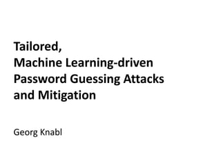 Tailored,
Machine Learning-driven
Password Guessing Attacks
and Mitigation
Georg Knabl
 