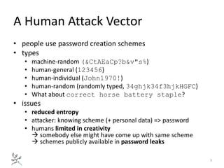 A Human Attack Vector
• people use password creation schemes
• types
• machine-random (&CtAEaCp?b&v"s%)
• human-general (1...