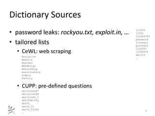 Dictionary Sources
• password leaks: rockyou.txt, exploit.in, …
• tailored lists
• CeWL: web scraping
• CUPP: pre-defined ...