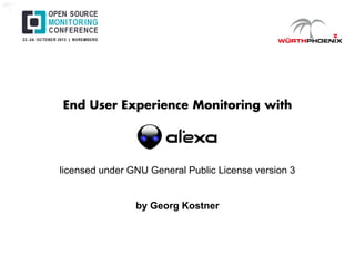 End User Experience Monitoring with
licensed under GNU General Public License version 3
by Georg Kostner
 
