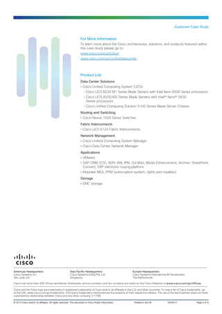 Customer Case Study
For More Information
To learn more about the Cisco architectures, solutions, and products featured within
this case study please go to:
www.cisco.com/go/cloud
www.cisco.com/go/unifieddatacenter
Product List
Data Center Solutions
•• Cisco Unified Computing System (UCS)
--Cisco UCS B230 M1 Series Blade Servers with Intel Xeon 6500 Series processors
--Cisco UCS B200 M2 Series Blade Servers with Intel® Xeon® 5600
Series processors
--Cisco Unified Computing Solution 5100 Series Blade Server Chassis
Routing and Switching
•• Cisco Nexus 7000 Series Switches
Fabric Interconnects
•• Cisco UCS 6120 Fabric Interconnects
Network Management
•• Cisco Unified Computing System Manager
•• Cisco Data Center Network Manager
Applications
•• VMware
•• SAP CRM, ECC, XI/PI, BW, IPM, Sol Man, Media Enhancement, Archive, SharePoint
Connect, EBP electronic buying platform
•• Klopotek MEX, PPM (subscription system, rights and royalties)
Storage
•• EMC storage
© 2013 Cisco and/or its affiliates. All rights reserved. This document is Cisco Public Information.	 Printed in the UK	 ES/0513	 Page 4 of 4
Americas Headquarters
Cisco Systems, Inc.
San Jose, CA
Asia Pacific Headquarters
Cisco Systems (USA) Pte. Ltd.
Singapore
Europe Headquarters
Cisco Systems International BV Amsterdam,
The Netherlands
Cisco has more than 200 offices worldwide. Addresses, phone numbers, and fax numbers are listed on the Cisco Website at www.cisco.com/go/offices.
Cisco and the Cisco logo are trademarks or registered trademarks of Cisco and/or its affiliates in the U.S. and other countries. To view a list of Cisco trademarks, go
to this URL: www.cisco.com/go/trademarks. Third party trademarks mentioned are the property of their respective owners. The use of the word partner does not imply
a partnership relationship between Cisco and any other company. (1110R)
 