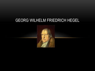 GEORG WILHELM FRIEDRICH HEGEL
 