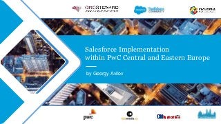 Salesforce Implementation
within PwC Central and Eastern Europe
by Georgy Avilov
 