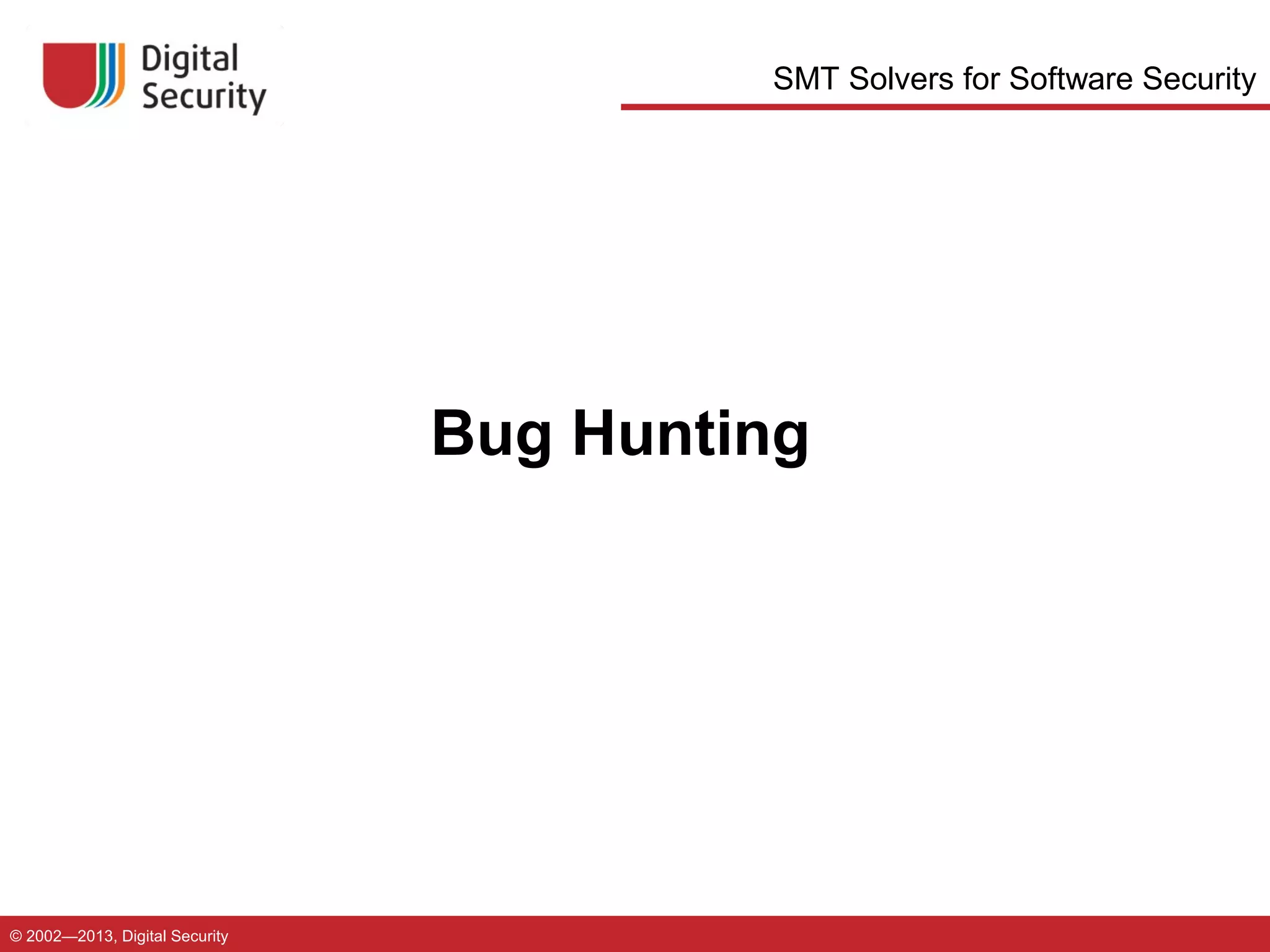 SMT Solvers for Software Security

Bug Hunting

© 2002—2013, Digital Security

 