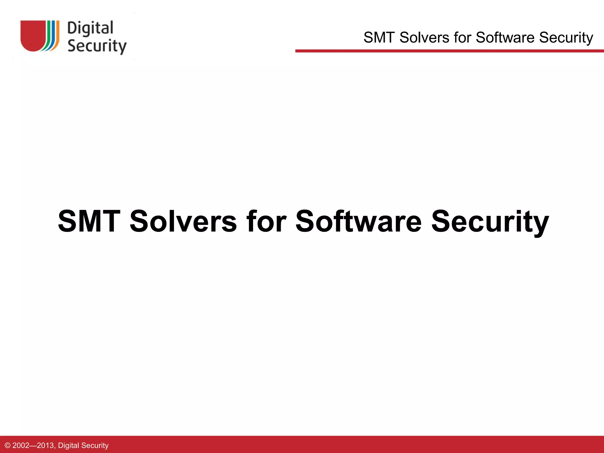 SMT Solvers for Software Security

SMT Solvers for Software Security

© 2002—2013, Digital Security

 