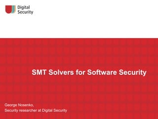 SMT Solvers for Software Security

George Nosenko,
Security researcher at Digital Security

 