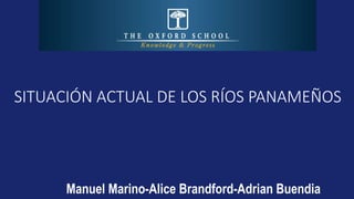 Manuel Marino-Alice Brandford-Adrian Buendia
SITUACIÓN ACTUAL DE LOS RÍOS PANAMEÑOS
 
