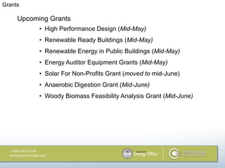 Grants

     Upcoming Grants
           • High Performance Design (Mid-May)
           • Renewable Ready Buildings (Mid-May)
           • Renewable Energy in Public Buildings (Mid-May)
           • Energy Auditor Equipment Grants (Mid-May)
           • Solar For Non-Profits Grant (moved to mid-June)
           • Anaerobic Digestion Grant (Mid-June)
           • Woody Biomass Feasibility Analysis Grant (Mid-June)
 