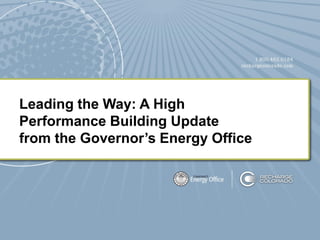 Leading the Way: A High
Performance Building Update
from the Governor’s Energy Office
 
