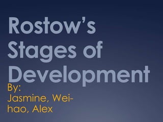 Rostow’s
Stages of
Development
By:
Jasmine, Wei-
hao, Alex
 