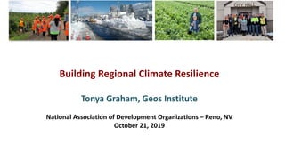 Building Regional Climate Resilience
Tonya Graham, Geos Institute
National Association of Development Organizations – Reno, NV
October 21, 2019
ClimateWise®
 