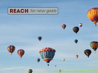 reach for new goals




                 morguefile.com/archive/display/777945
 