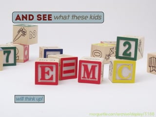 and see what these kids




will think up!


                   morguefile.com/archive/display/3188
 