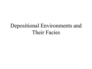 Depositional Environments and
Their Facies
 