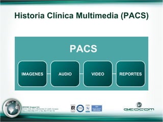 Historia Clínica Multimedia (PACS) IMAGENES REPORTES VIDEO AUDIO PACS 