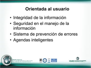 Integridad de la información Seguridad en el manejo de la información Sistema de prevención de errores Agendas inteligentes Orientada al usuario 