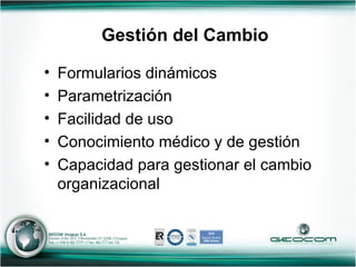 Gestión del Cambio Formularios dinámicos Parametrización Facilidad de uso Conocimiento médico y de gestión Capacidad para gestionar el cambio organizacional 