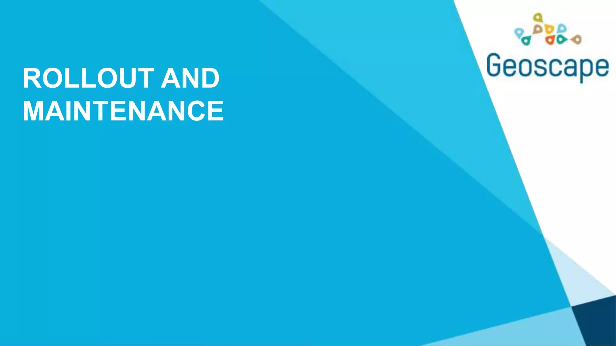 ROLLOUT AND
MAINTENANCE
 