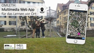 11
OMLETH:
Multimedia Web App
für das Lernen vor Ort
omleth.ch
 