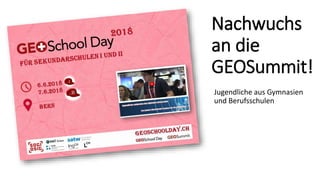 Nachwuchs
an die
GEOSummit!
Jugendliche aus Gymnasien
und Berufsschulen
 