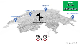 ETH Zürich
Esri Sommercamp
GEOSchool Day
GEOSchool Day
Nachwuchsförderung
map.geo.admin.ch
 